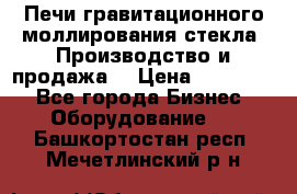 Печи гравитационного моллирования стекла. Производство и продажа. › Цена ­ 720 000 - Все города Бизнес » Оборудование   . Башкортостан респ.,Мечетлинский р-н